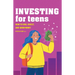 Investing for Teens: How to Save, Invest, and Grow Money