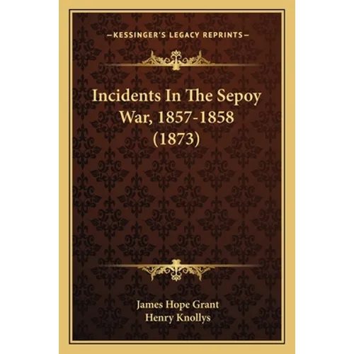 Incidents In The Sepoy War, 1857-1858 (1873)