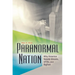 Paranormal Nation: Why America Needs Ghosts, Ufos, and Bigfoot