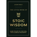 The Little Book of Stoic Wisdom: Learn the Art of Living Well with Classical Philosophy