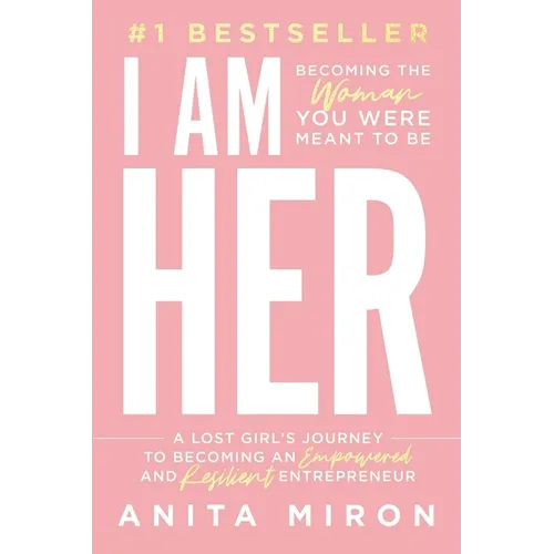 I Am Her: A Lost Girl's Journey to Becoming an Empowered and Resilient Entrepreneur