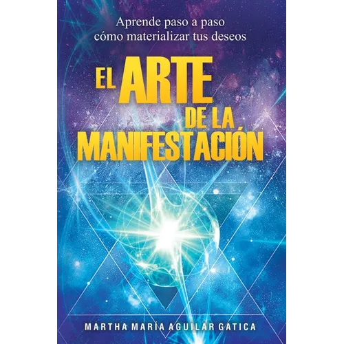 El Arte de la Manifestación: Aprende paso a paso cómo materializar tus deseos