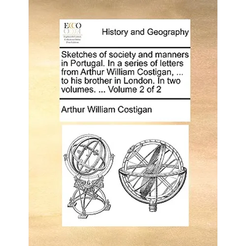 Sketches of Society and Manners in Portugal. in a Series of Letters from Arthur William Costigan, ... to His Brother in London. in Two Volumes. ... Vo