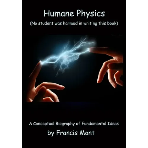 Humane Physics - The Whole Story: (No student was harmed in writing this book)