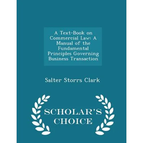 A Text-Book on Commercial Law: A Manual of the Fundamental Principles Governing Business Transaction - Scholar's Choice Edition