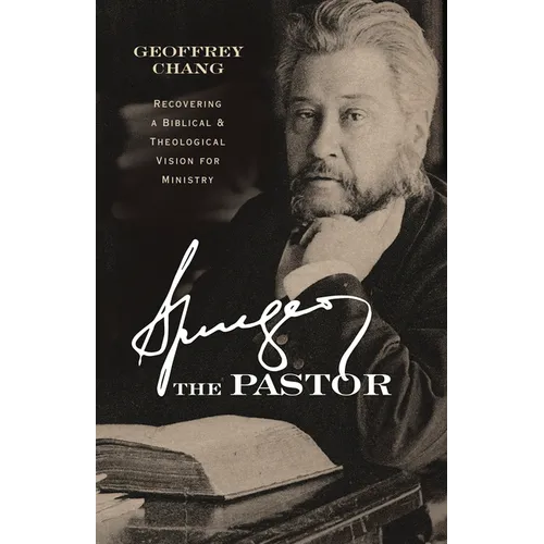 Spurgeon the Pastor: Recovering a Biblical and Theological Vision for Ministry