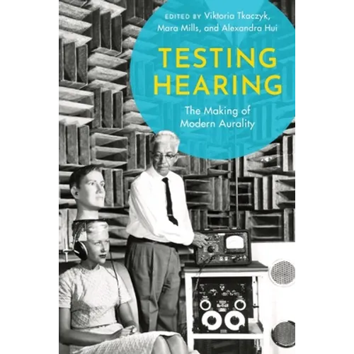 Testing Hearing: The Making of Modern Aurality