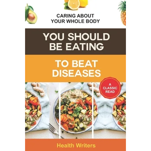 You Should Be Eating to Beat Diseases: Caring About Your Whole Body
