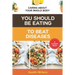 You Should Be Eating to Beat Diseases: Caring About Your Whole Body