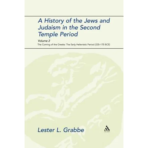 A History of the Jews and Judaism in the Second Temple Period, Volume 2: The Coming of the Greeks: The Early Hellenistic Period (335-175 Bce)