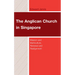 The Anglican Church in Singapore: Mission and Multiculture, Renewal and Realignment