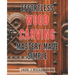 Effortless Wood Carving Mastery Made Simple: Unlock Your Creativity and Master the Art of Wood Carving with Ease
