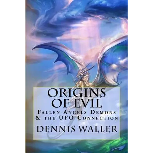 Origins of Evil: Fallen Angels Demons and the UFO Connection With a Neoteric Translation of the Testament of Solomon