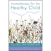Aromatherapy for the Healthy Child: More Than 300 Natural, Nontoxic, and Fragrant Essential Oil Blends