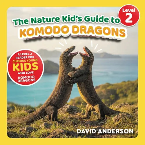 The Nature Kid's Guide to Komodo Dragons: A Level 2 Reader for Curious Young Kids Who Love Komodo Dragons!