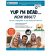 Yup I'm Dead...Now What? The Deluxe Edition: A Guide to My Life Information, Documents, Plans and Final Wishes
