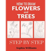 How to Draw Flowers and Trees: Easy Step-by-Step Drawing Tutorials For Kids, Adults and Beginners