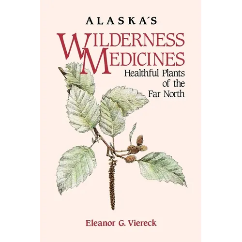 Alaska's Wilderness Medicines: Healthful Plants of the Far North - Paperback