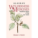 Alaska's Wilderness Medicines: Healthful Plants of the Far North