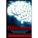 The Secret Psychology of Persuasion: Discovering Success With One Life Changing Sentence