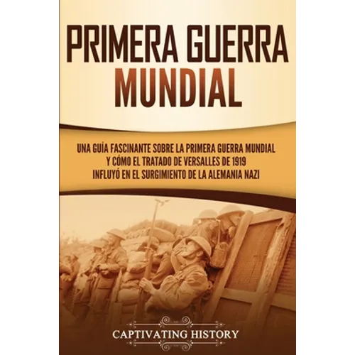 Primera guerra mundial: Una guía fascinante sobre la primera guerra mundial y cómo el tratado de Versalles de 1919 influyó en el surgimiento de la Ale
