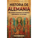 Historia de Alemania: Una fascinante descripción de los principales acontecimientos y de sus figuras