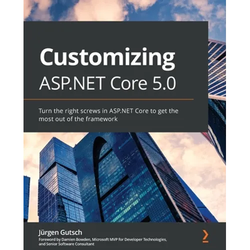 Customizing ASP.NET Core 5.0: Turn the right screws in ASP.NET Core to get the most out of the framework