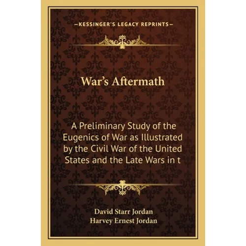 War's Aftermath: A Preliminary Study of the Eugenics of War as Illustrated by the Civil War of the United States and the Late Wars in t
