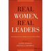 Real Women, Real Leaders: Surviving and Succeeding in the Business World
