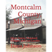 Forgotten Towns: Montcalm County, Michigan: Ghost Towns, Proposed Villages, and Lost Locales