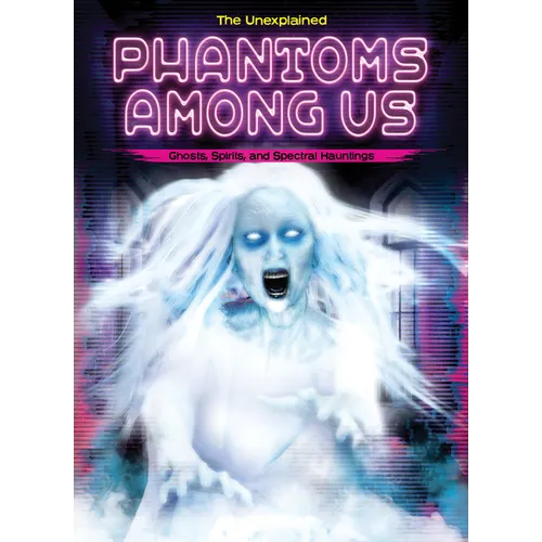 Phantoms Among Us: Ghosts, Spirits, and Spectral Hauntings