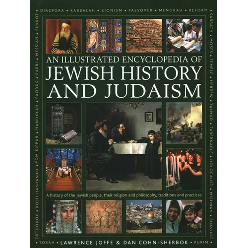 An Illustrated Encyclopedia of Jewish History and Judaism: A History of the Jewish People, Their Religion and Philosophy, Traditions and Practices