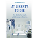 At Liberty to Die: The Battle for Death with Dignity in America
