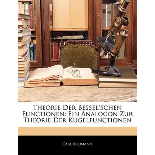Theorie Der Bessel'Schen Functionen: Ein Analogon Zur Theorie Der Kugelfunctionen