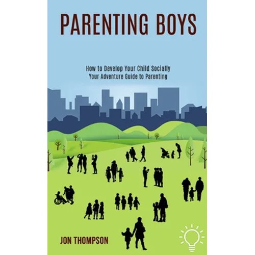 Parenting Boys: How to Develop Your Child Socially (Your Adventure Guide to Parenting)