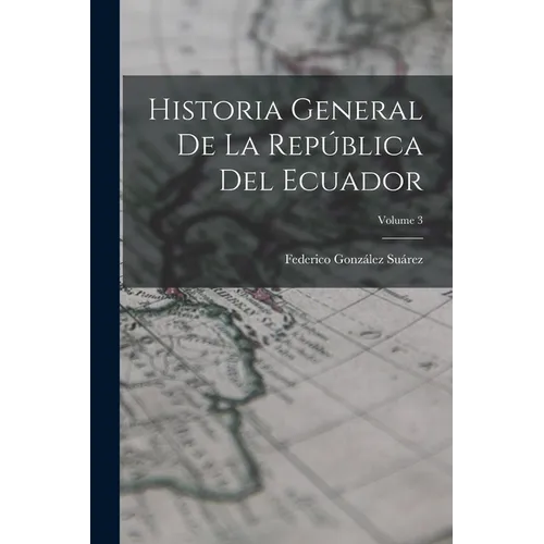 Historia General De La República Del Ecuador; Volume 3