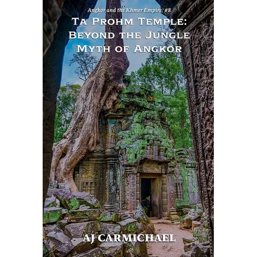 Ta Prohm Temple: Beyond the Jungle Myth of Angkor