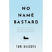 No Name Bastard: How Our Lives Teach Us What We Can Control, Manage, and Influence