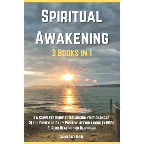 Spiritual Awakening - 3 Books in 1: 1) A Complete Guide to Balancing your Chakras 2) The Power of Daily Positive Affirmations (+1000) 3) Reiki Healing