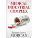Medical Industrial Complex: The $ickness Industry, Big Pharma and Suppressed Cures