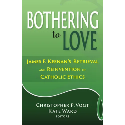Bothering to Love: James F. Keenan's Retrieval and Reinvention of Catholic Ethics
