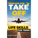 Prepare For Take Off - Life Skills for Teens: The Complete Teenagers Guide to Practical Skills for Life After High School and Beyond Travel, Budgeting