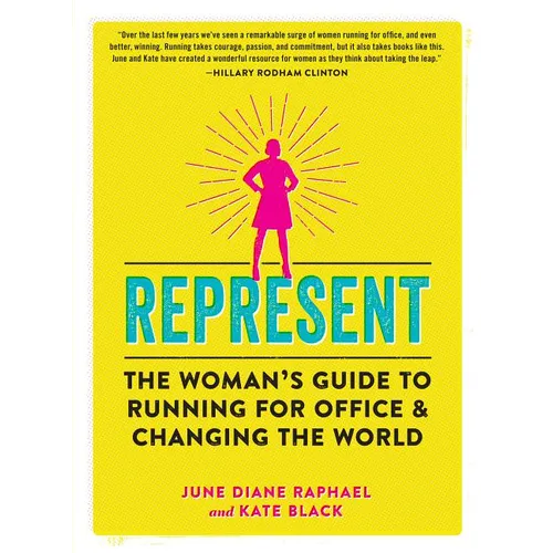 Represent: The Woman's Guide to Running for Office and Changing the World