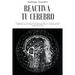 Reactiva tu cerebro: Desarrolle su flexibilidad mental, cambie sus hábitos, deje de procrastinar y cambie sus recuerdos con la investigació