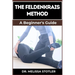 The Feldenkrais Method: Better Movement, Enhanced Flexibility, And Pain Relief Through Mindful Awareness And Neuroplasticity Techniques