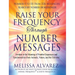 Raise Your Frequency Through Number Messages: Awaken to the Meaning of Number Sequences and Synchronicities from Animals, Nature, and the Universe