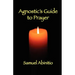The Agnostic's Guide to Prayer