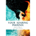 Your Soaring Phoenix: Profound Tools for Spiritual Ascension With 26 Spiritual Teachers