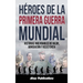 Héroes de la Primera Guerra Mundial: Historias inolvidables de valor, abnegación y resistencia