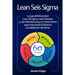 Lean Seis Sigma: La guía definitiva sobre Lean Seis Sigma, Lean Enterprise y Lean Manufacturing, con herramientas para incrementar la e
